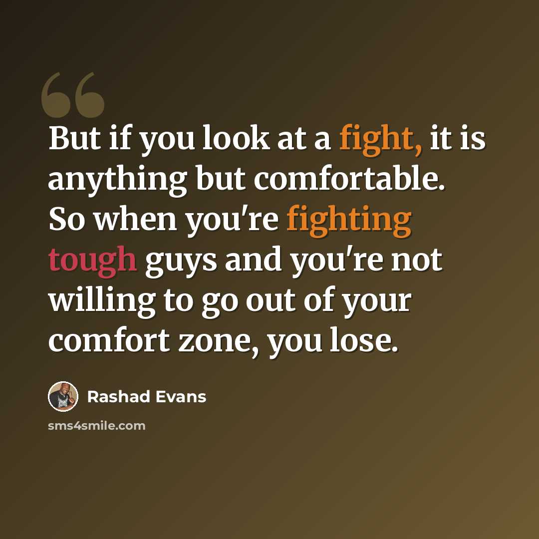 “But if you look at a fight, it is anything but comfortable. So when you're fighting tough guys and you're not willing to go out of your comfort zone, you lose.” quote by Rashad Evans