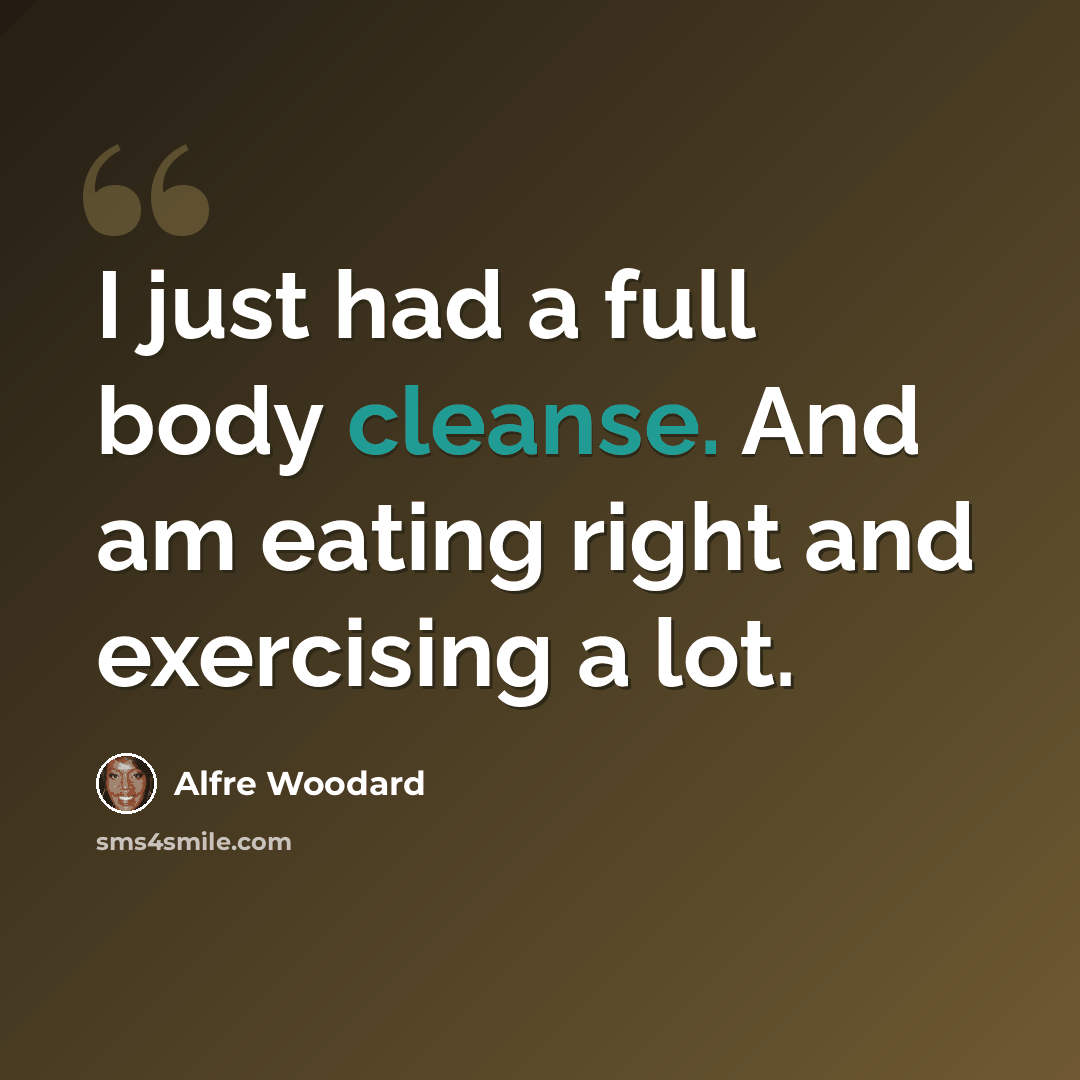 “I just had a full body cleanse. And am eating right and exercising a lot.” quote by Alfre Woodard