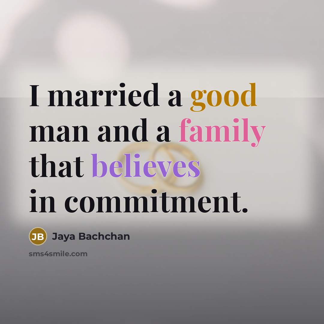 “I married a good man and a family that believes in commitment.” quote by Jaya Bachchan