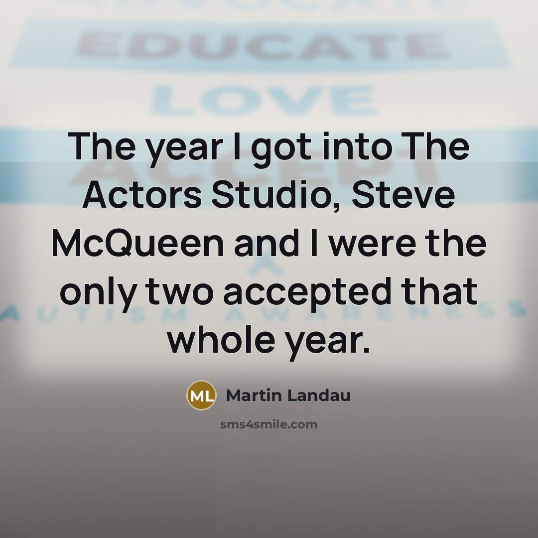 “The year I got into The Actors Studio, Steve McQueen and I were the only two accepted that whole year.” quote by Martin Landau