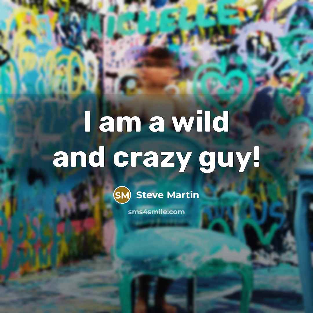 “I am a wild and crazy guy!” quote by Steve Martin