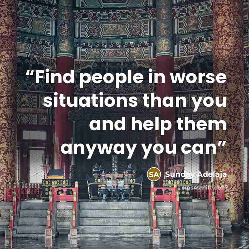 “Find people in worse situations than you and help them anyway you can” quote by Sunday Adelaja