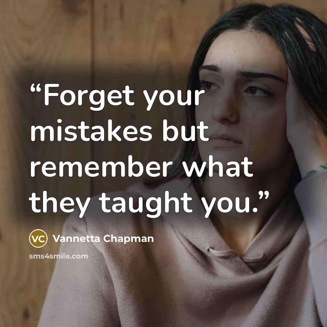 “Forget your mistakes but remember what they taught you.” quote by Vannetta Chapman