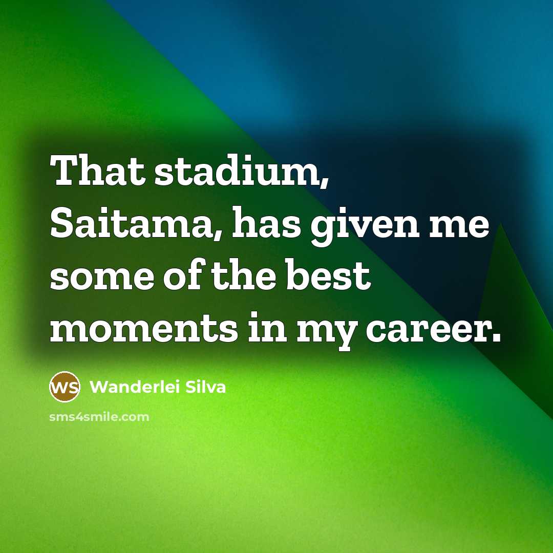 “That stadium, Saitama, has given me some of the best moments in my career.” quote by Wanderlei Silva