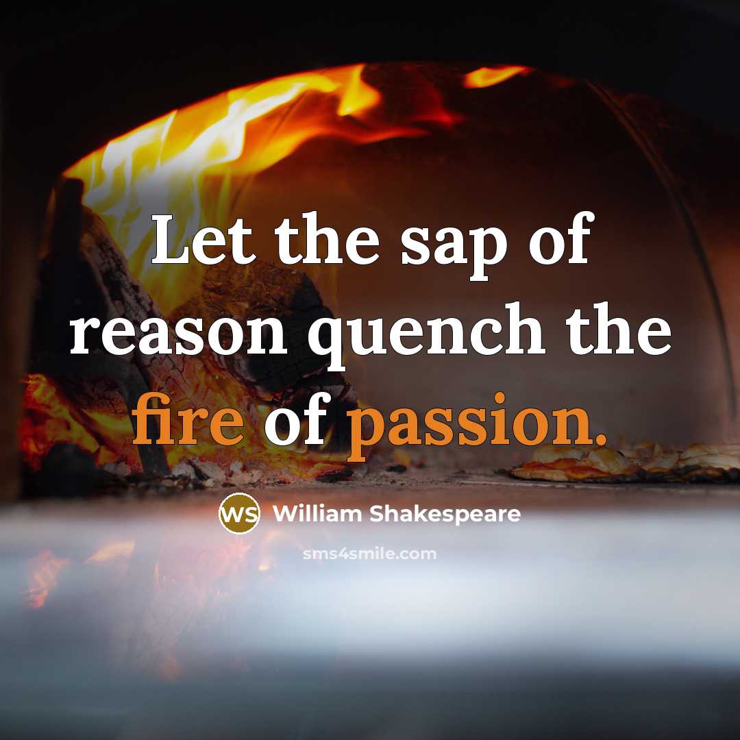 “Let the sap of reason quench the fire of passion.” quote by William Shakespeare