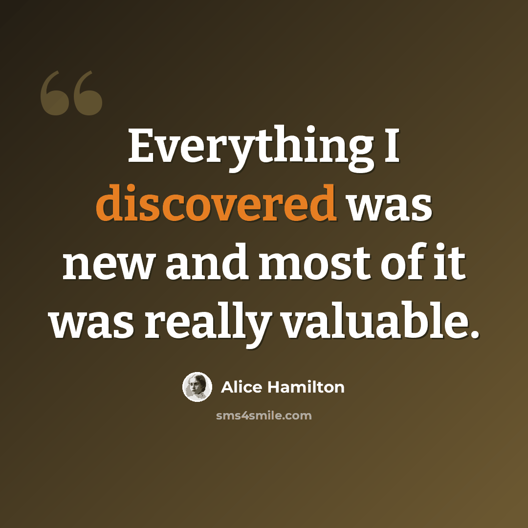 “Everything I discovered was new and most of it was really valuable.” quote by Alice Hamilton