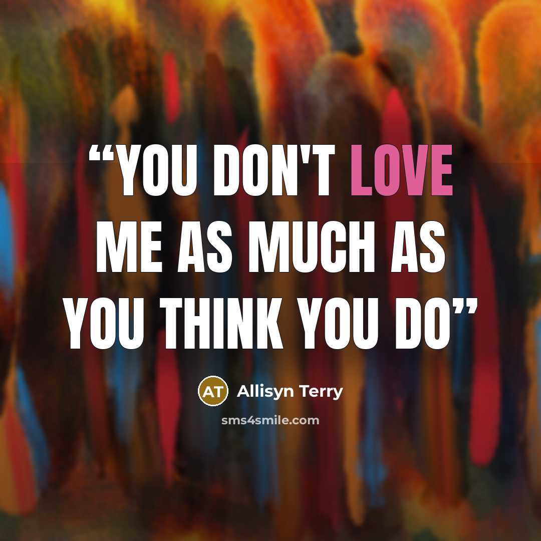 “You don't love me as much as you think you do” quote by Allisyn Terry