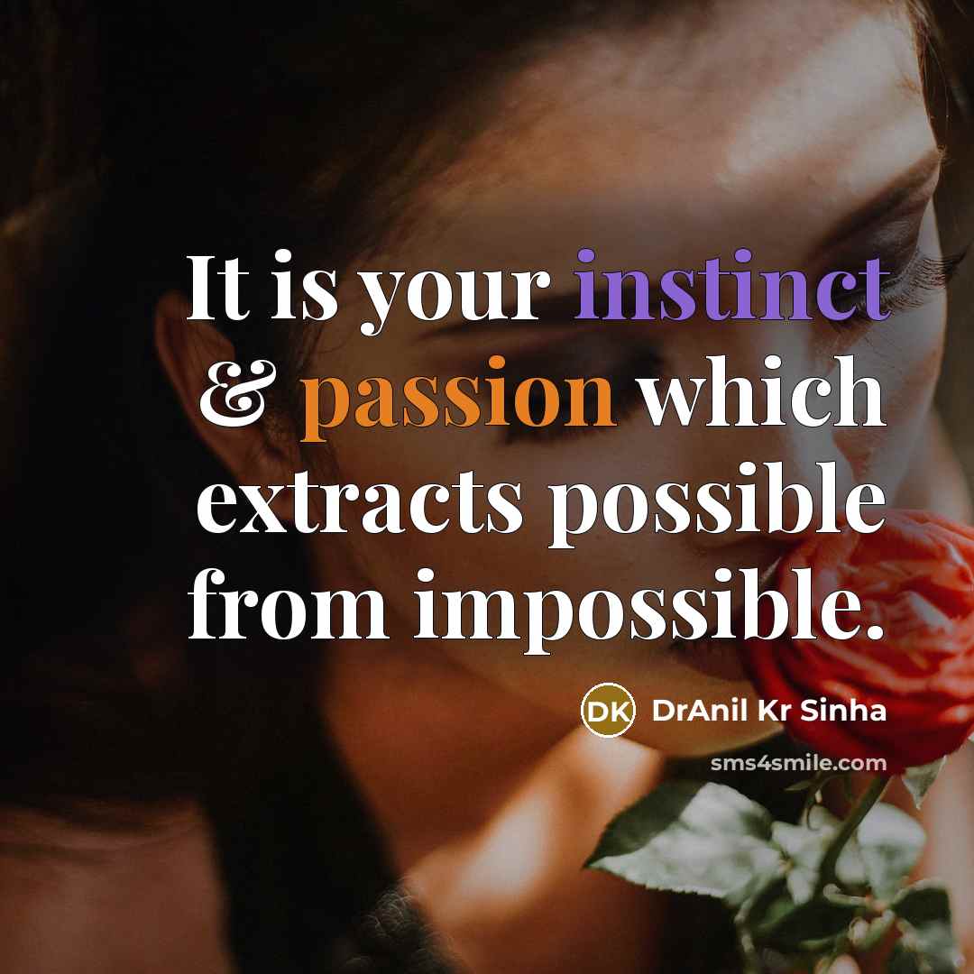 “It is your instinct & passion which extracts possible from impossible.” quote by DrAnil Kr Sinha