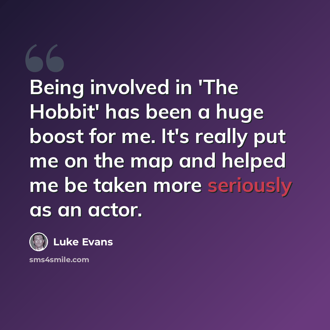 “Being involved in 'The Hobbit' has been a huge boost for me. It's really put me on the map and helped me be taken more seriously as an actor.” quote by Luke Evans