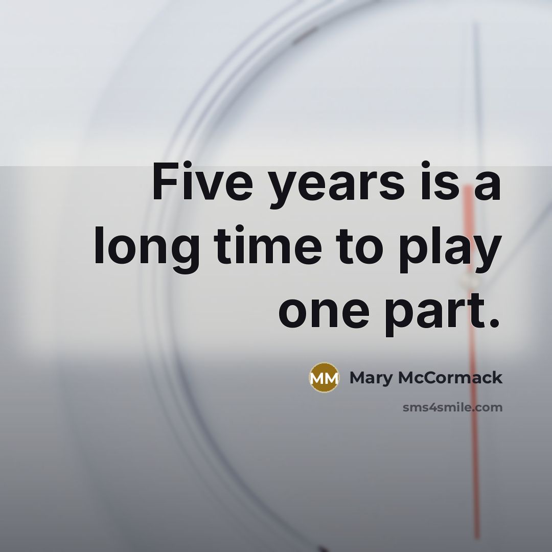 “Five years is a long time to play one part.” quote by Mary McCormack