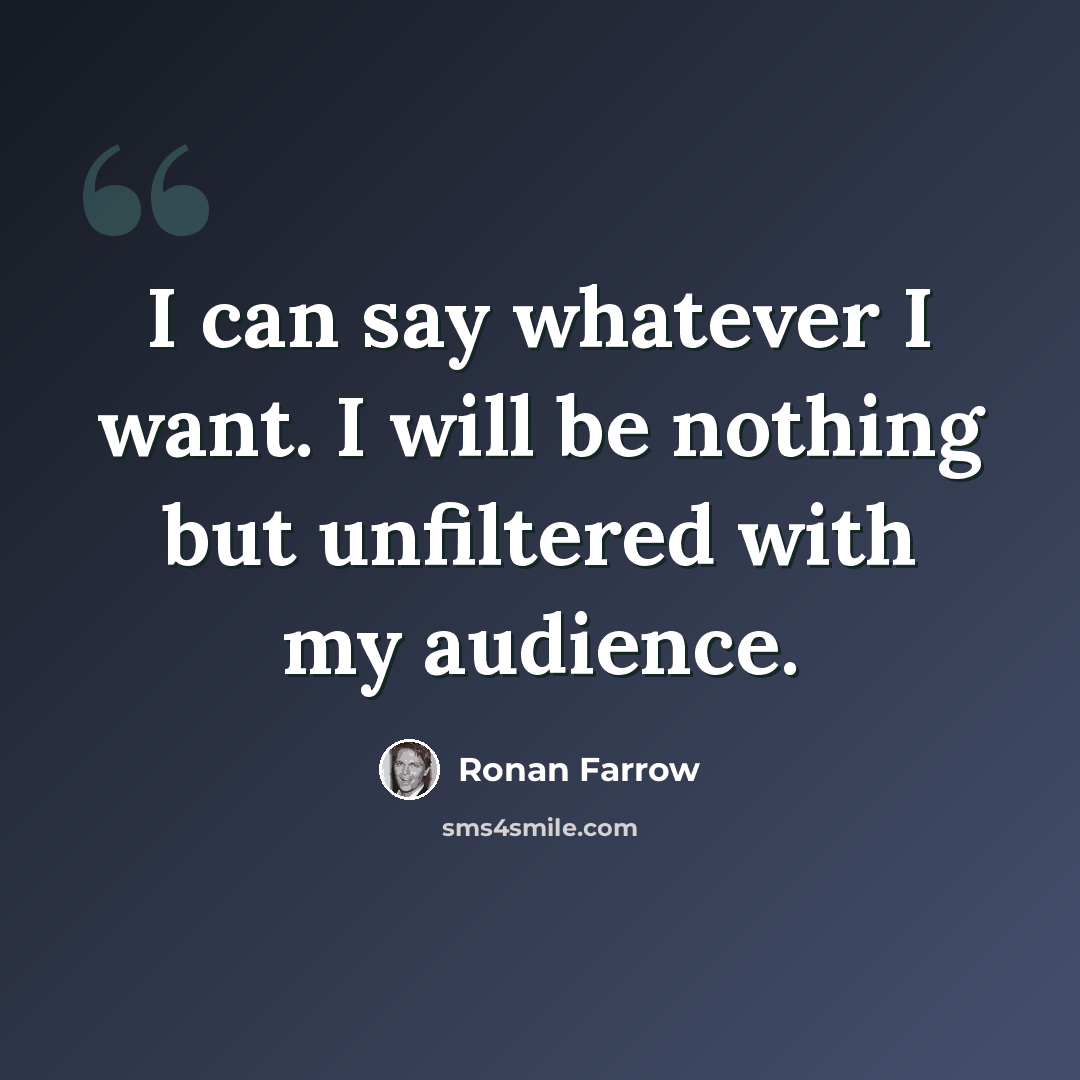 “I can say whatever I want. I will be nothing but unfiltered with my audience.” quote by Ronan Farrow