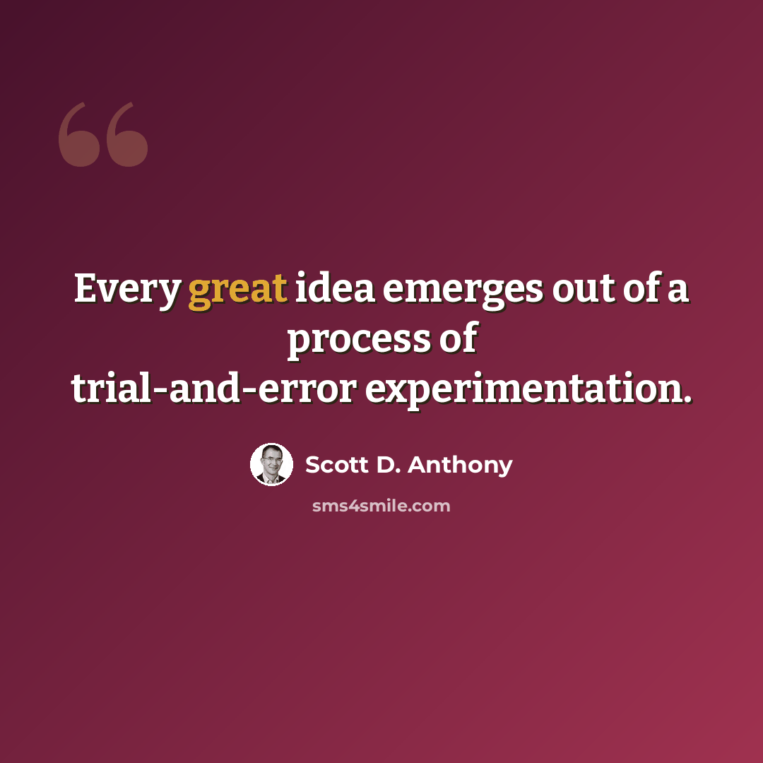 “Every great idea emerges out of a process of trial-and-error experimentation.” quote by Scott D. Anthony