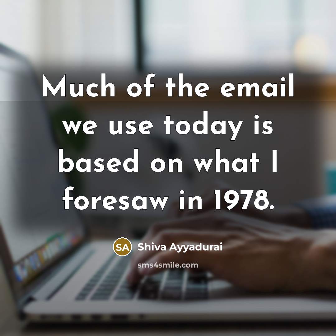 “Much of the email we use today is based on what I foresaw in 1978.” quote by Shiva Ayyadurai