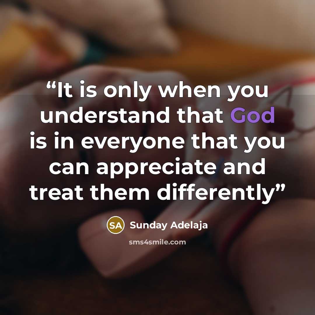 “It is only when you understand that God is in everyone that you can appreciate and treat them differently” quote by Sunday Adelaja