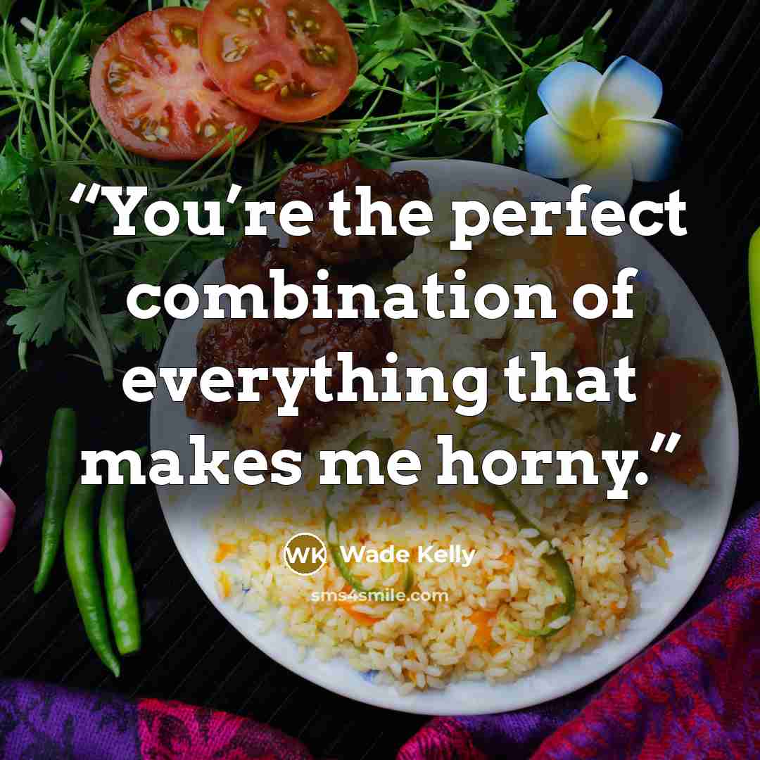 “You’re the perfect combination of everything that makes me horny.” quote by Wade Kelly