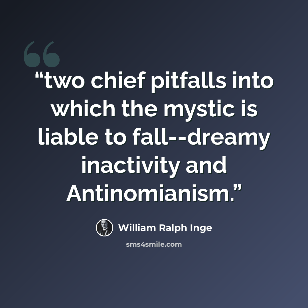 “two chief pitfalls into which the mystic is liable to fall--dreamy inactivity and Antinomianism.” quote by William Ralph Inge
