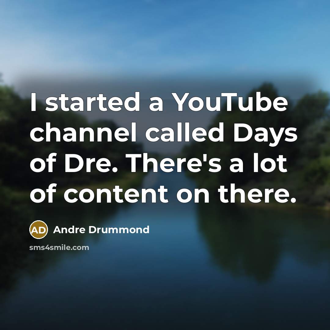 “I started a YouTube channel called Days of Dre. There's a lot of content on there.” quote by Andre Drummond
