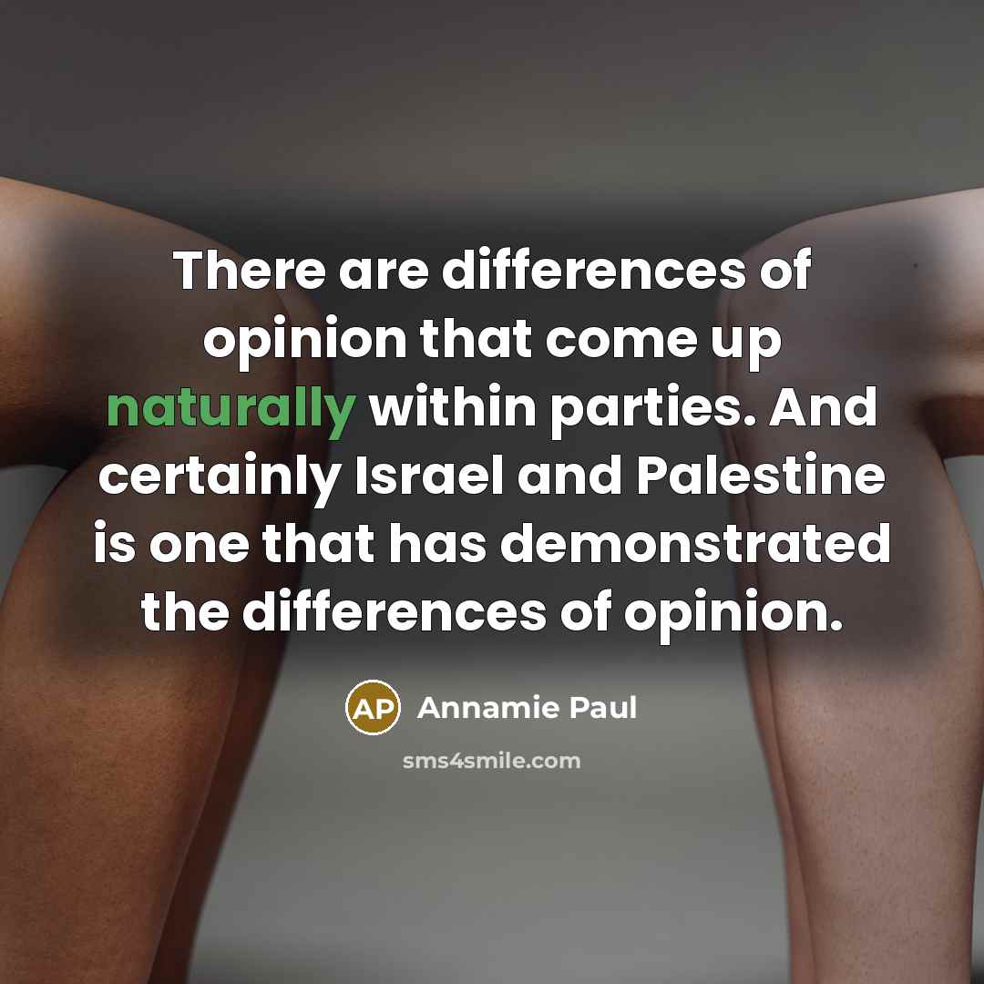 “There are differences of opinion that come up naturally within parties. And certainly Israel and Palestine is one that has demonstrated the differences of opinion.” quote by Annamie Paul