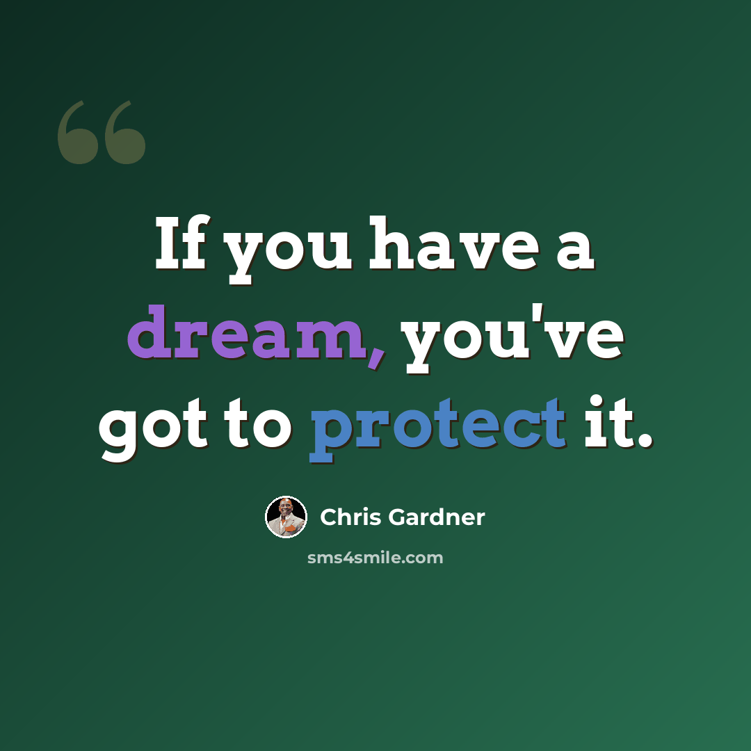 “If you have a dream, you've got to protect it.” quote by Chris Gardner