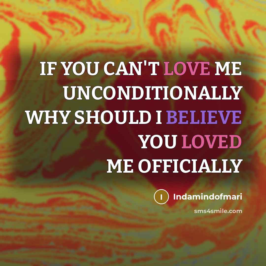 “IF YOU CAN'T LOVE ME UNCONDITIONALLY WHY SHOULD I BELIEVE YOU LOVED ME OFFICIALLY” quote by Indamindofmari