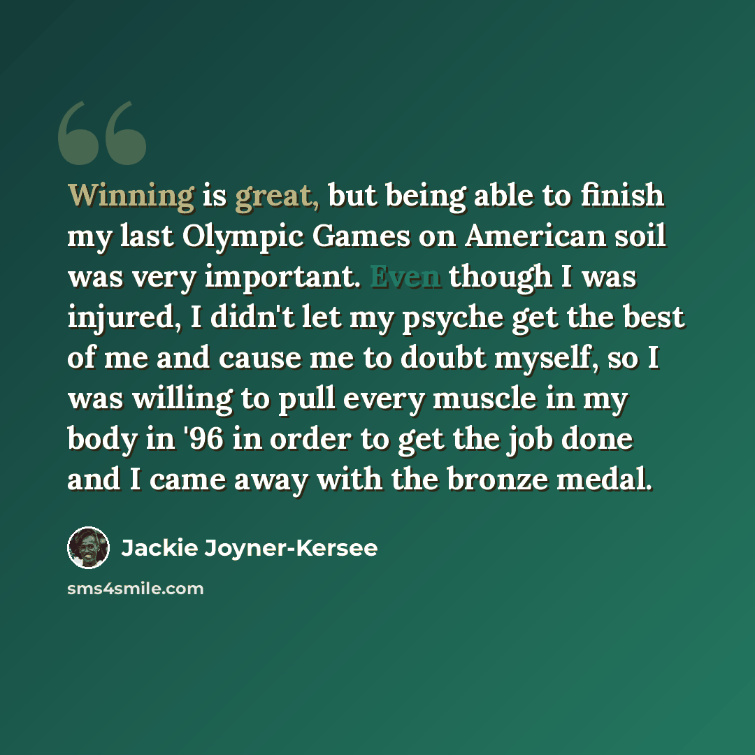 “Winning is great, but being able to finish my last Olympic Games on American soil was very important. Even though I was injured, I didn't let my psyche get the best of me and cause me to doubt myself, so I was willing to pull every muscle in my body in '96 in order to get the job done and I came…” quote by Jackie Joyner-Kersee