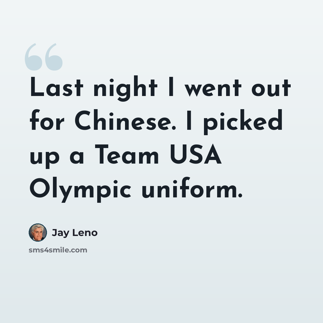 “Last night I went out for Chinese. I picked up a Team USA Olympic uniform.” quote by Jay Leno