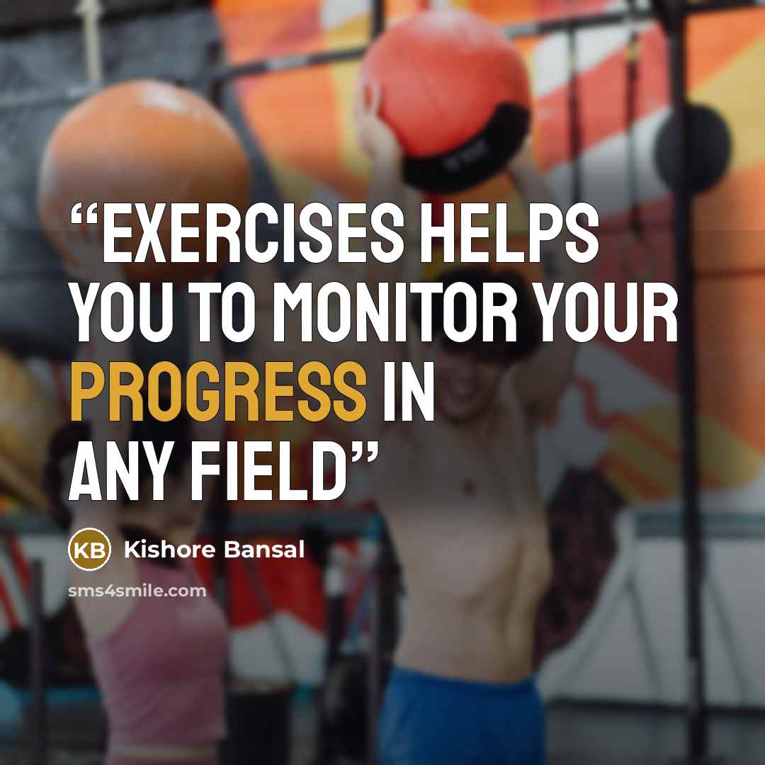“exercises helps you to monitor your progress in any field” quote by Kishore Bansal