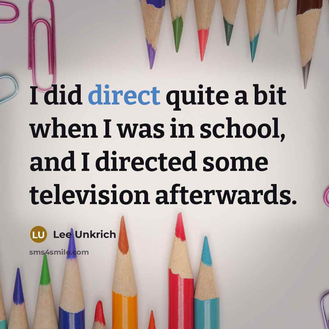 “I did direct quite a bit when I was in school, and I directed some television afterwards.” quote by Lee Unkrich