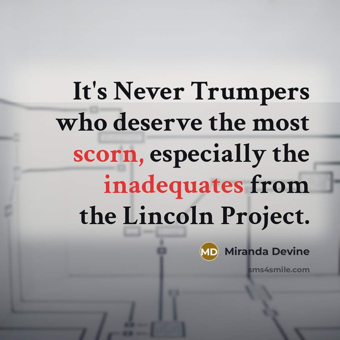 “It's Never Trumpers who deserve the most scorn, especially the inadequates from the Lincoln Project.” quote by Miranda Devine