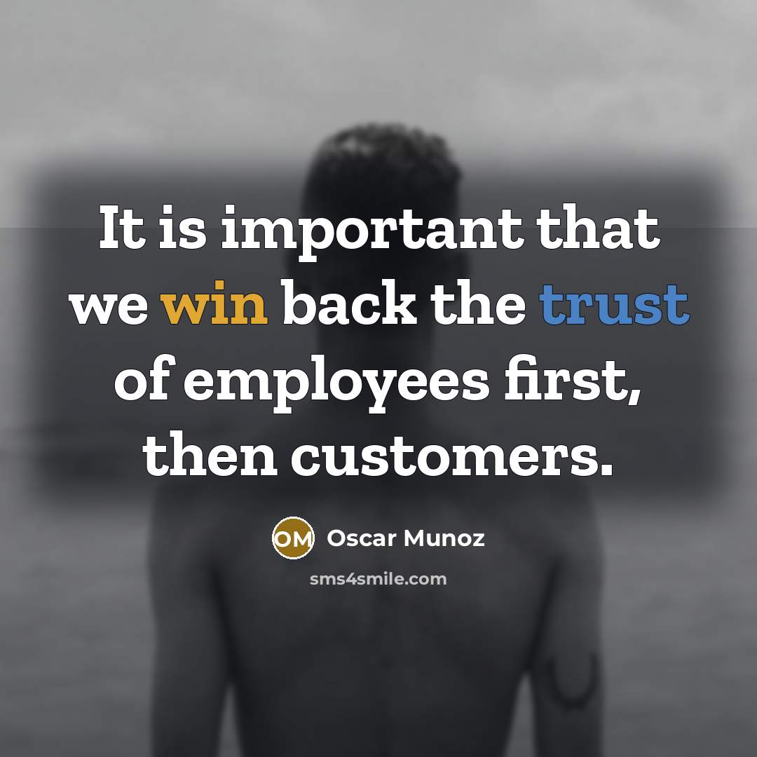 “It is important that we win back the trust of employees first, then customers.” quote by Oscar Munoz