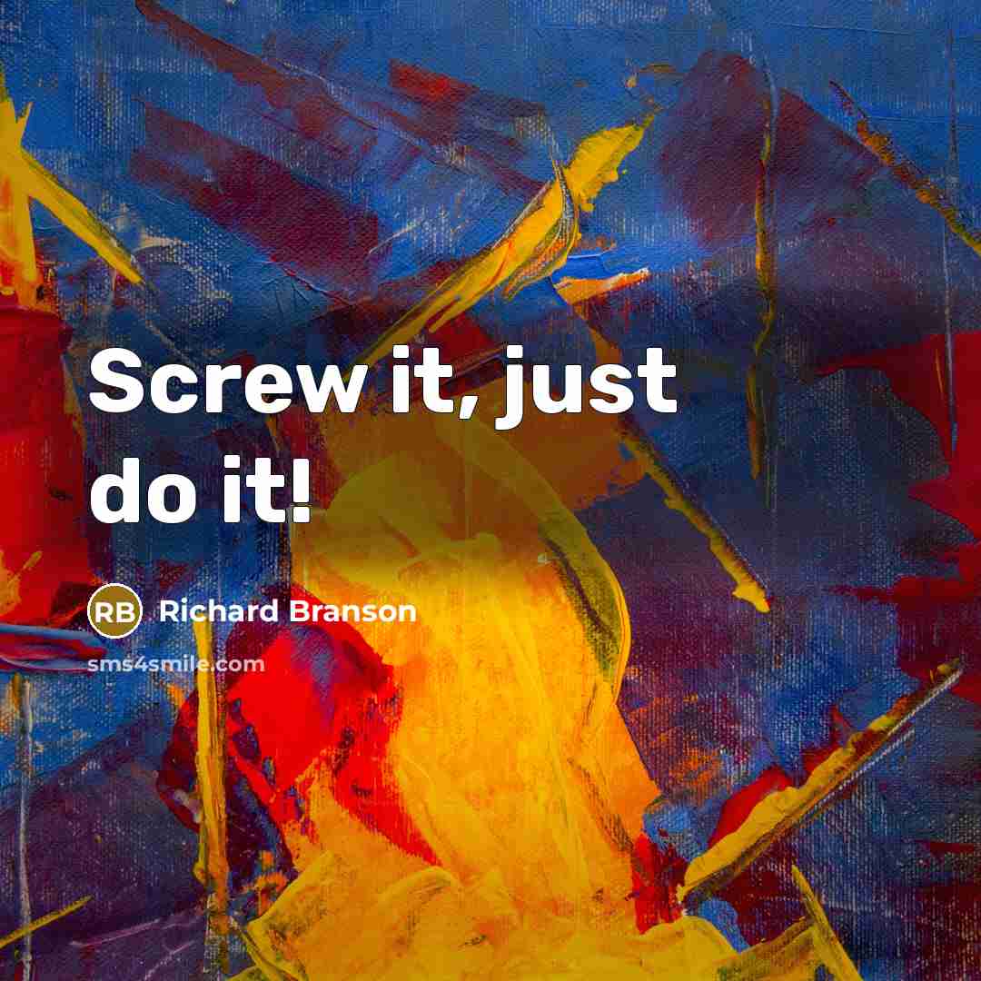 “Screw it, just do it!” quote by Richard Branson