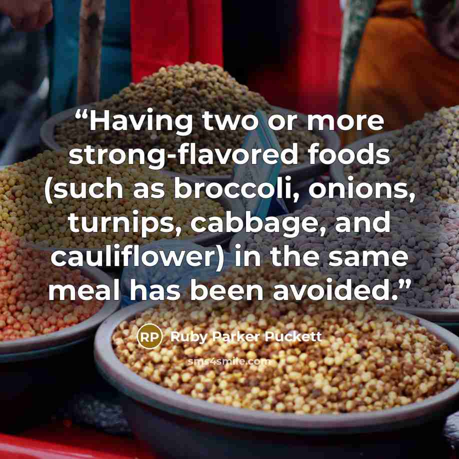 “Having two or more strong-flavored foods (such as broccoli, onions, turnips, cabbage, and cauliflower) in the same meal has been avoided.” quote by Ruby Parker Puckett