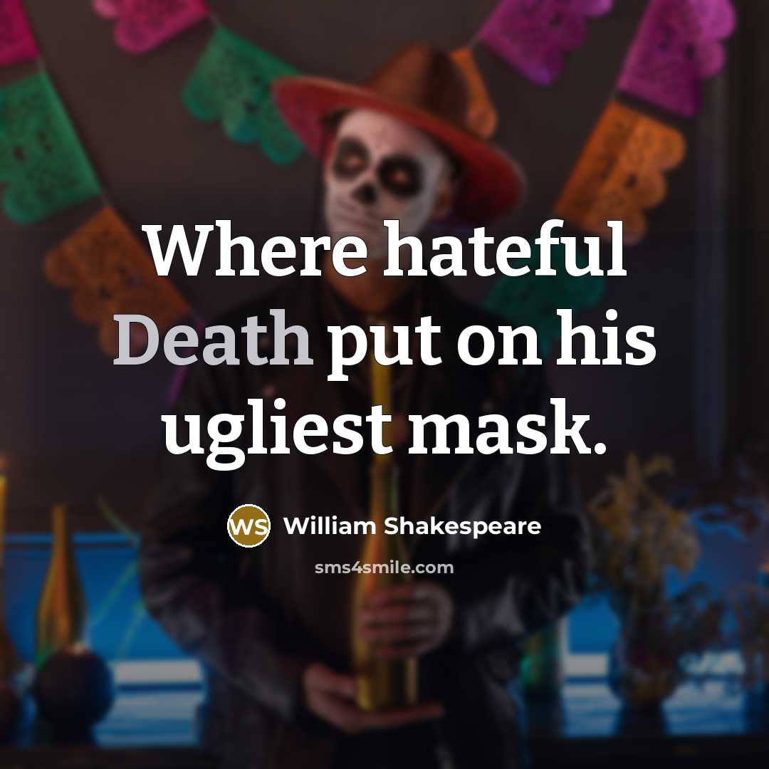 “Where hateful Death put on his ugliest mask.” quote by William Shakespeare