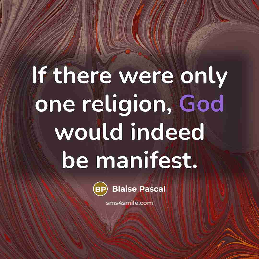 “If there were only one religion, God would indeed be manifest.” quote by Blaise Pascal