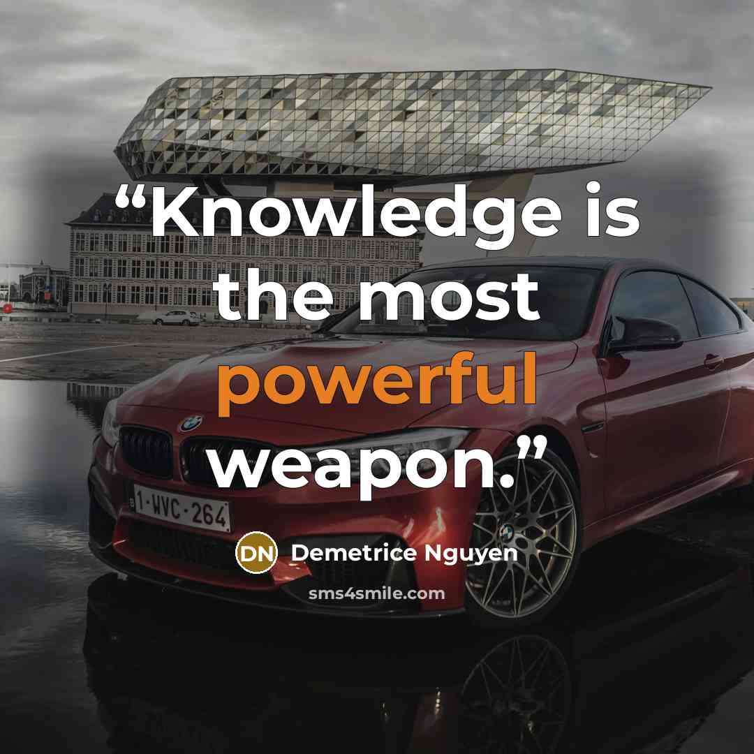 “Knowledge is the most powerful weapon.” quote by Demetrice Nguyen