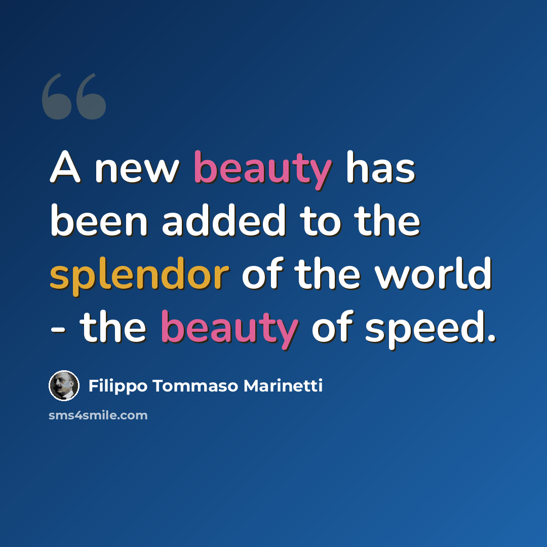 “A new beauty has been added to the splendor of the world - the beauty of speed.” quote by Filippo Tommaso Marinetti