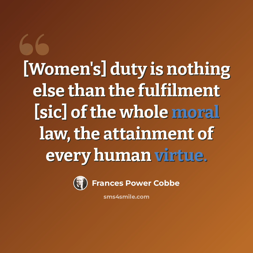 “[Women's] duty is nothing else than the fulfilment [sic] of the whole moral law, the attainment of every human virtue.” quote by Frances Power Cobbe