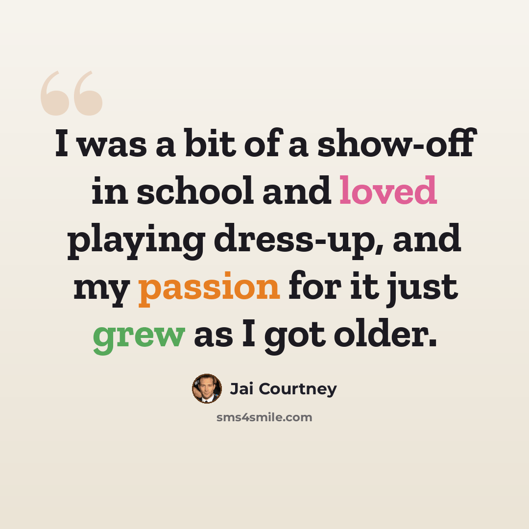 “I was a bit of a show-off in school and loved playing dress-up, and my passion for it just grew as I got older.” quote by Jai Courtney