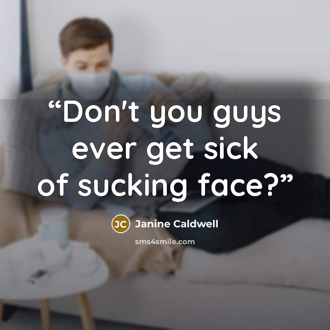 “Don't you guys ever get sick of sucking face?” quote by Janine Caldwell