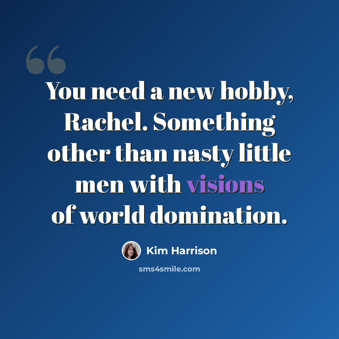 “You need a new hobby, Rachel. Something other than nasty little men with visions of world domination.” quote by Kim Harrison