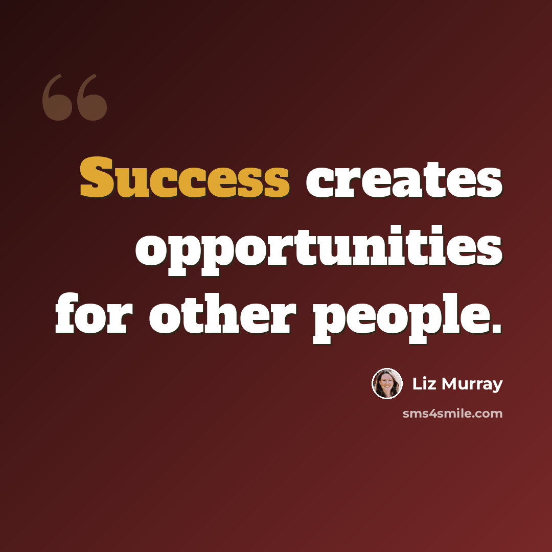 “Success creates opportunities for other people.” quote by Liz Murray