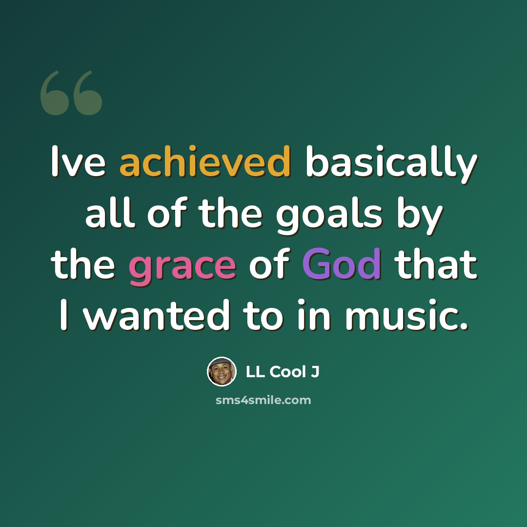 “Ive achieved basically all of the goals by the grace of God that I wanted to in music.” quote by LL Cool J