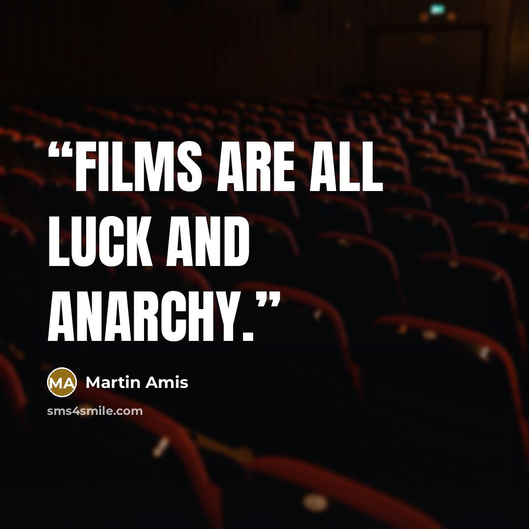 “Films are all luck and anarchy.” quote by Martin Amis