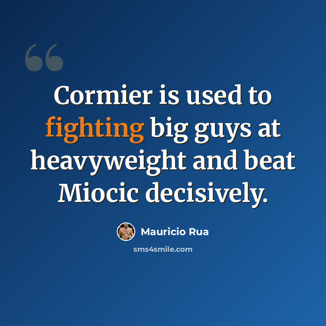 “Cormier is used to fighting big guys at heavyweight and beat Miocic decisively.” quote by Mauricio Rua