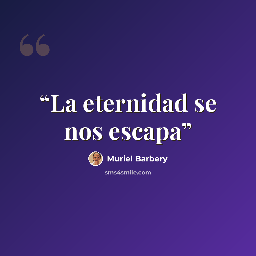 “La eternidad se nos escapa” quote by Muriel Barbery