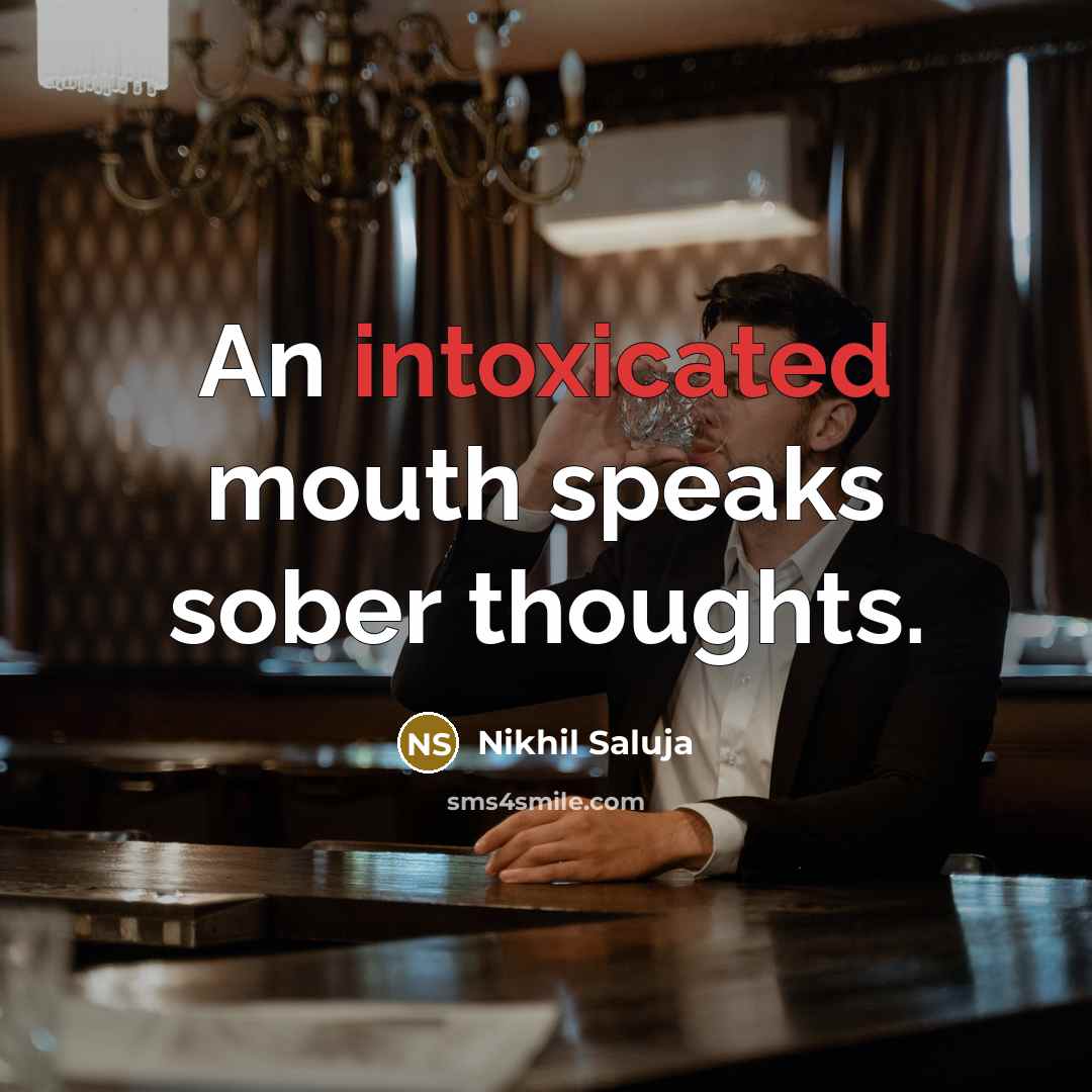 “An intoxicated mouth speaks sober thoughts.” quote by Nikhil Saluja