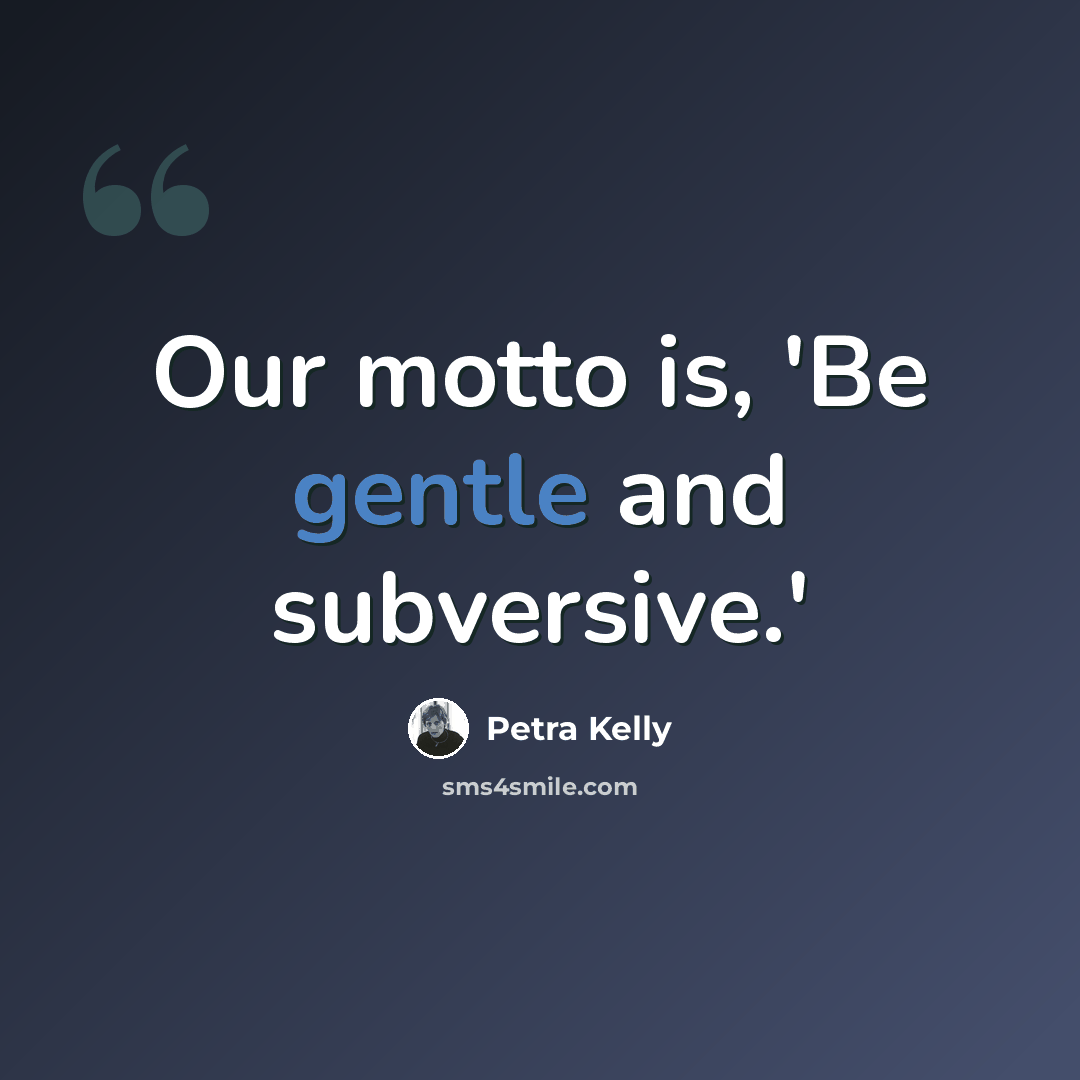 “Our motto is, 'Be gentle and subversive.'” quote by Petra Kelly