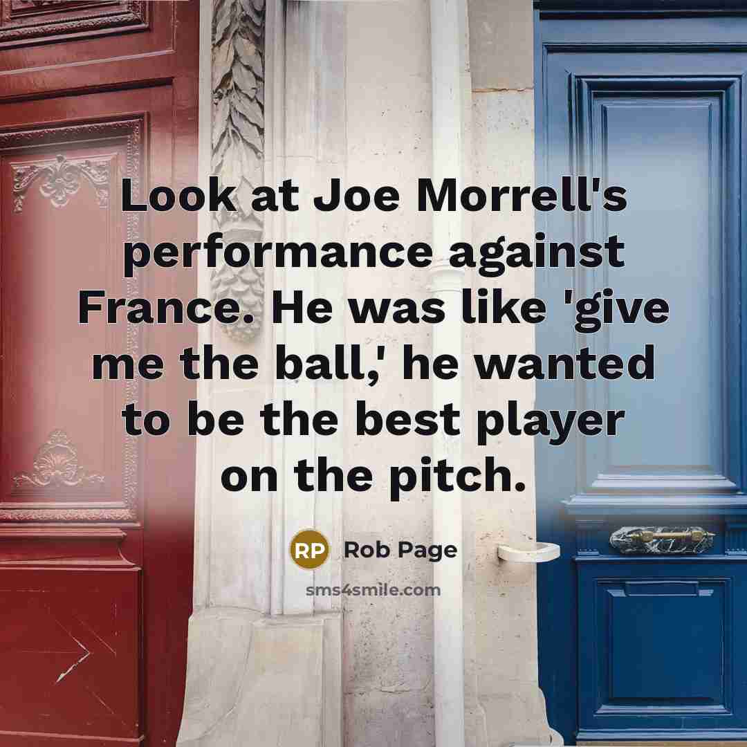 “Look at Joe Morrell's performance against France. He was like 'give me the ball,' he wanted to be the best player on the pitch.” quote by Rob Page