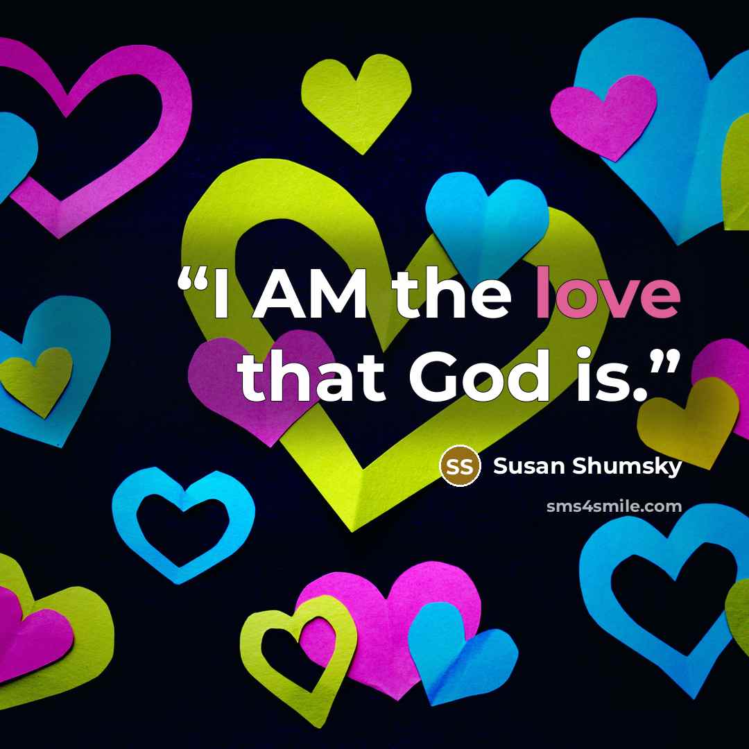 “I AM the love that God is.” quote by Susan Shumsky