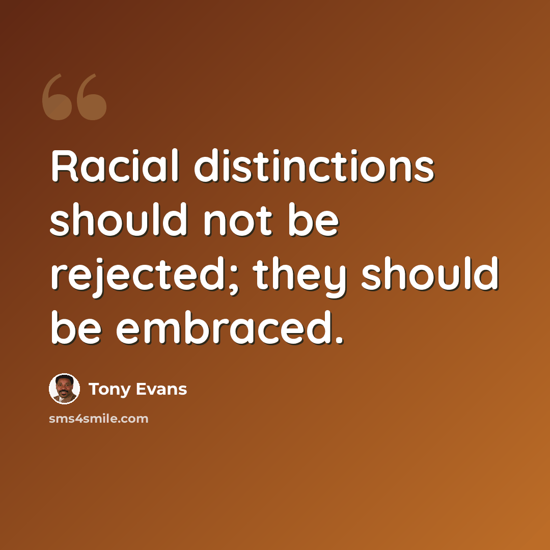 “Racial distinctions should not be rejected; they should be embraced.” quote by Tony Evans